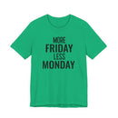 More Friday Less Monday - T-Shirt