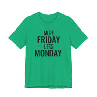 More Friday Less Monday - T-Shirt