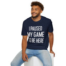 I Paused My Game to Be Here - T-Shirt
