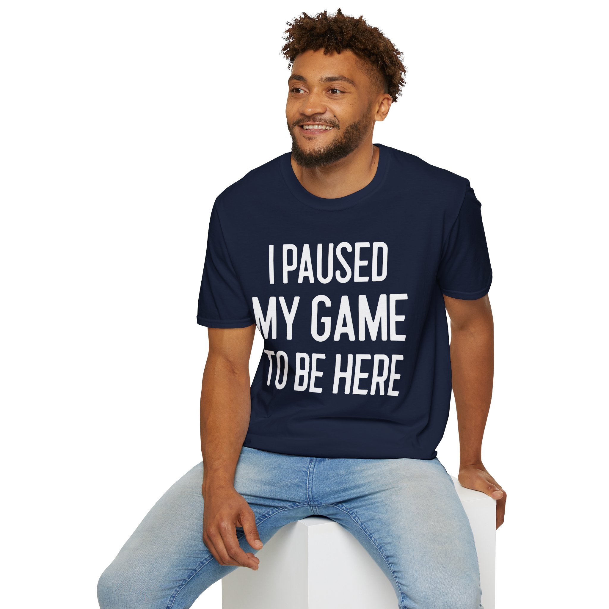 I Paused My Game to Be Here - T-Shirt