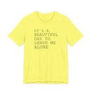It's a Beautiful Day to Leave Me Alone - T-Shirt