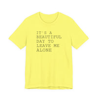 It's a Beautiful Day to Leave Me Alone - T-Shirt