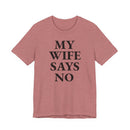 My Wife Says No - T-Shirt