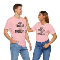 More Friday Less Monday - T-Shirt