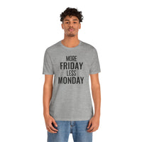 More Friday Less Monday - T-Shirt