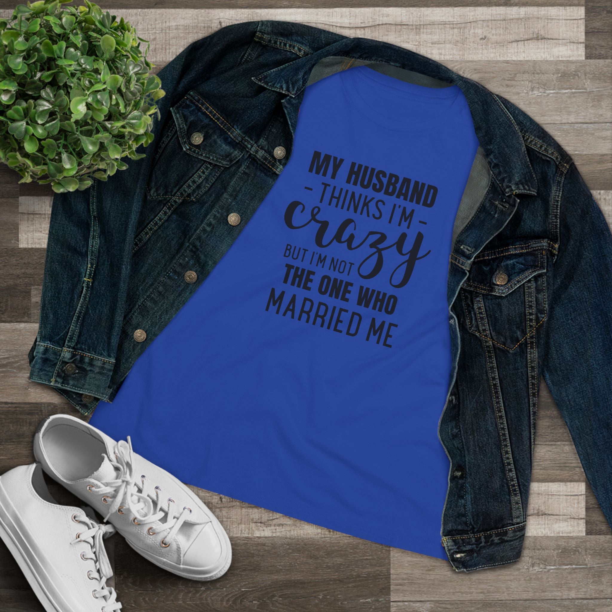 My Husband Thinks I'm Crazy - T-Shirt
