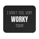 I Don't Feel Very Worky Today - Mouse Pad
