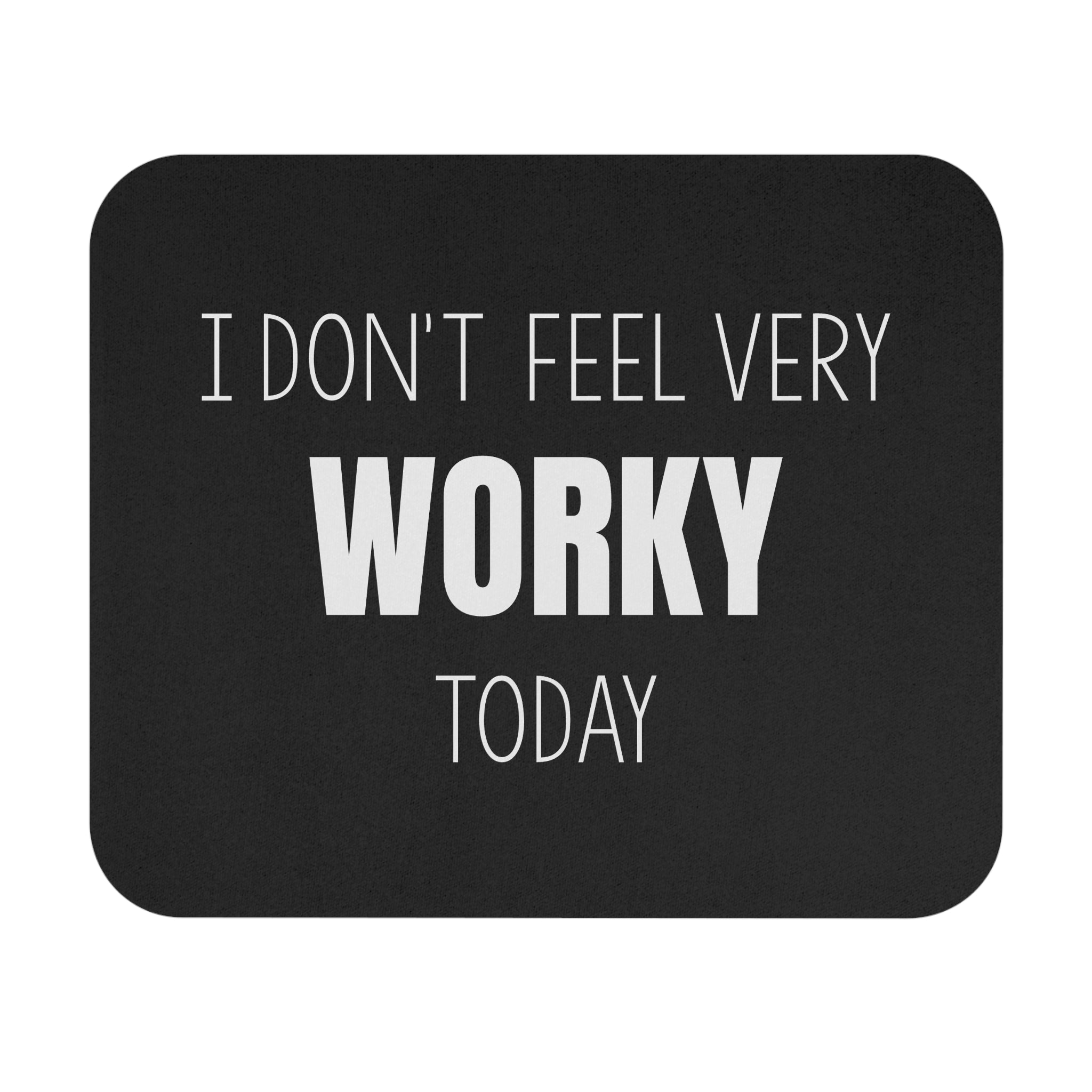 I Don't Feel Very Worky Today - Mouse Pad