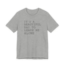 It's a Beautiful Day to Leave Me Alone - T-Shirt