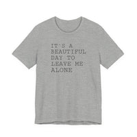 It's a Beautiful Day to Leave Me Alone - T-Shirt