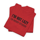 I'm Not Lazy, I'm Energy Efficient - T‑Shirt