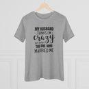 My Husband Thinks I'm Crazy - T-Shirt