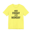 More Friday Less Monday - T-Shirt