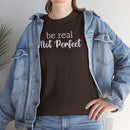 Be Real Not Perfect - T-Shirt
