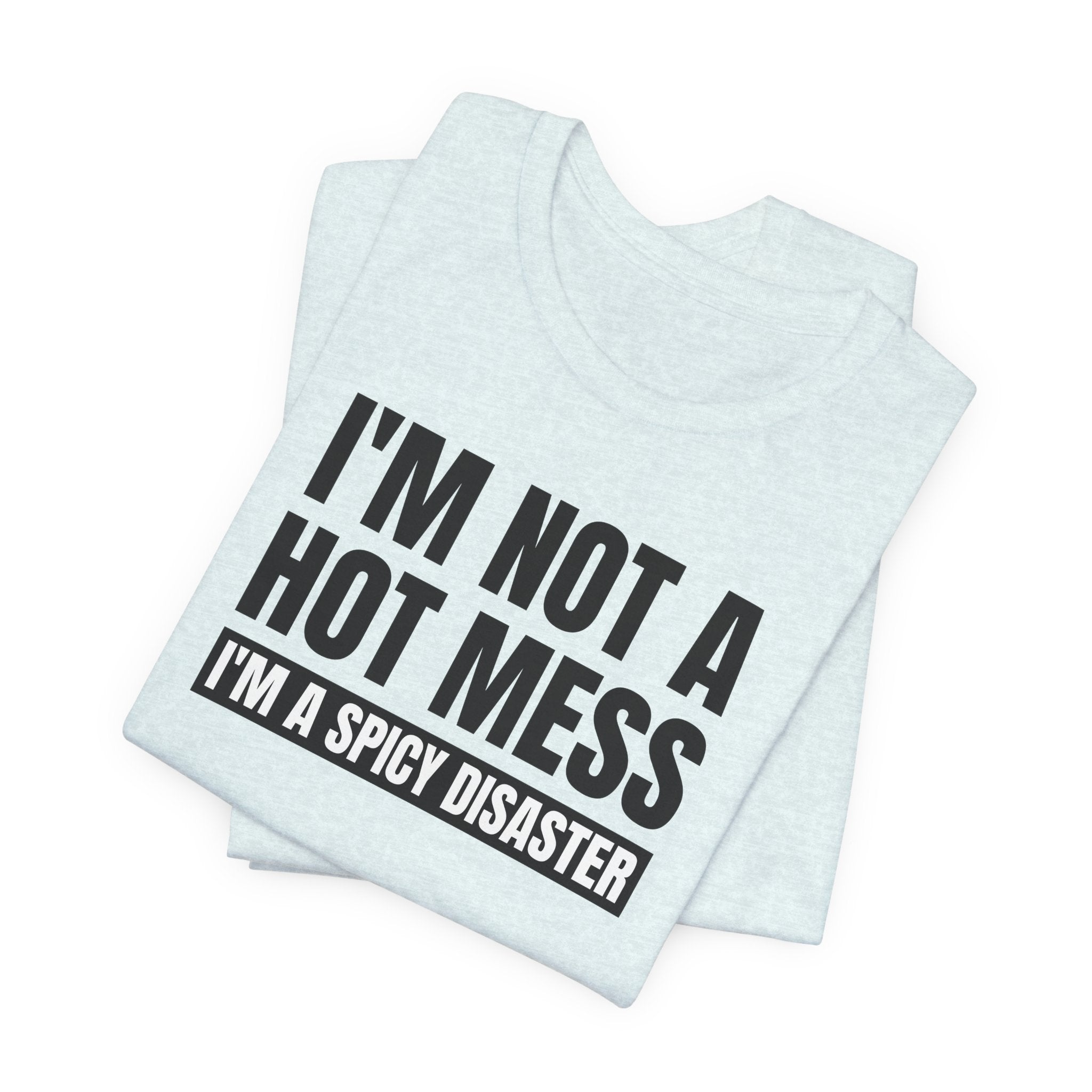 I'm Not a Hot Mess, I'm a Spicy Disaster - T-Shirt