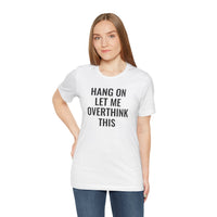 Hang On Let Me Overthink This - T-Shirt