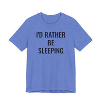I'd Rather Be Sleeping - T-Shirt