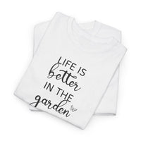 Life Is Better in the Garden - T-Shirt