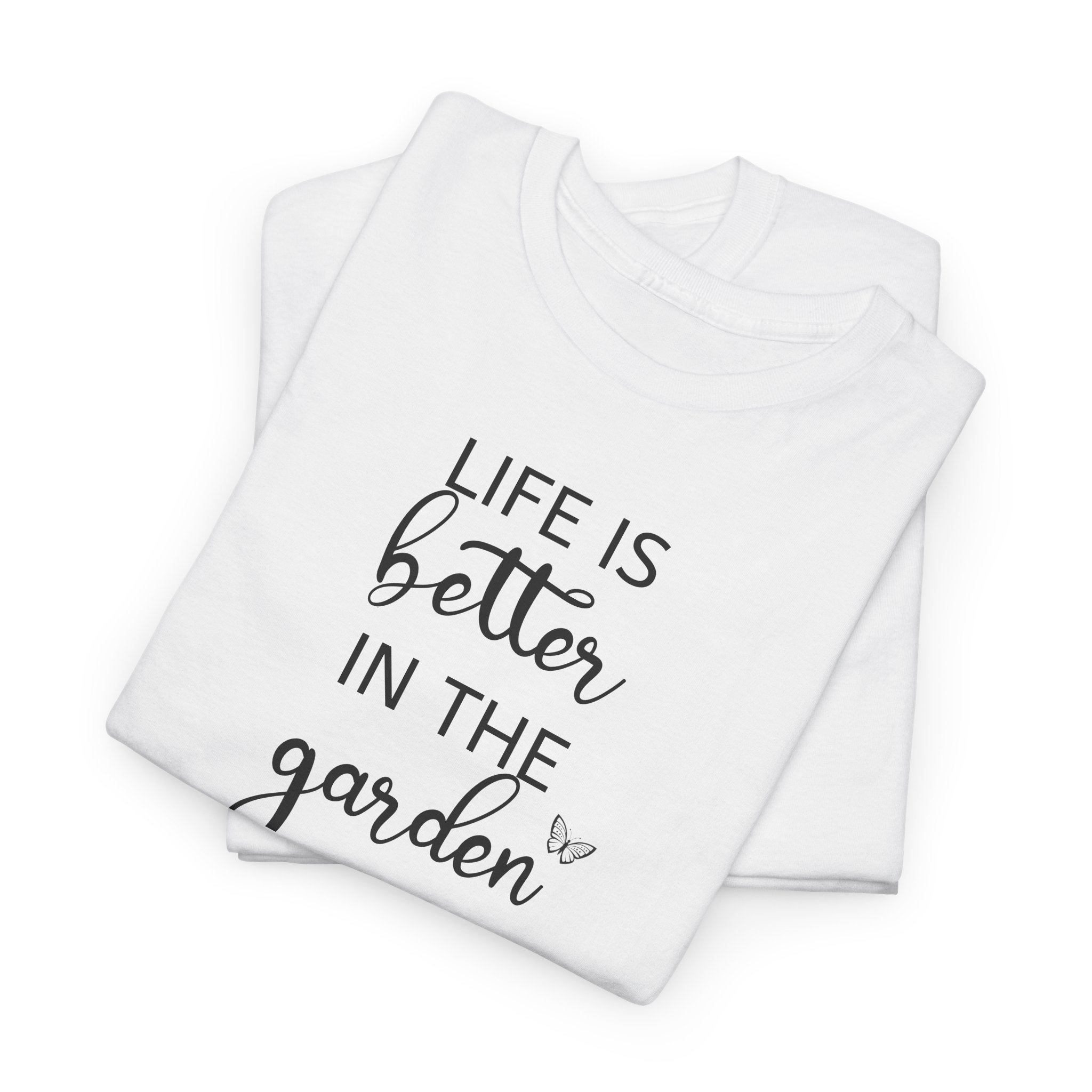 Life Is Better in the Garden - T-Shirt