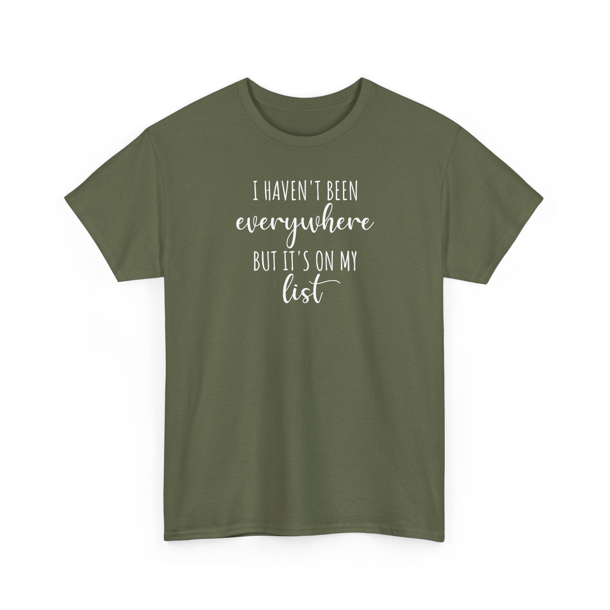 I Haven't Been Everywhere but It's on My List - T-Shirt
