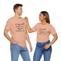 If My Mouth Doesn't Say It - T-Shirt