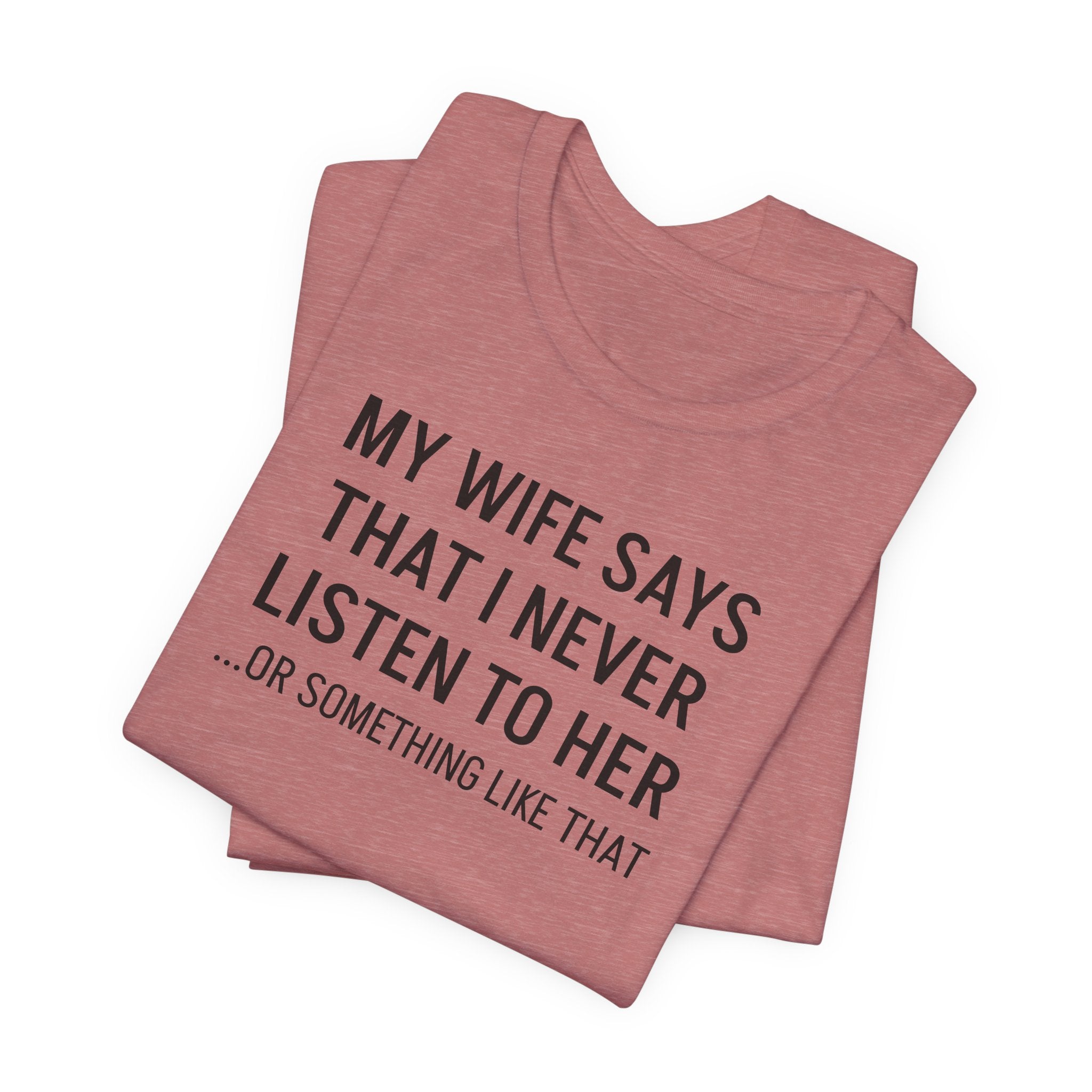 My Wife Says That I Never Listen - T-Shirt