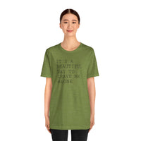 It's a Beautiful Day to Leave Me Alone - T-Shirt