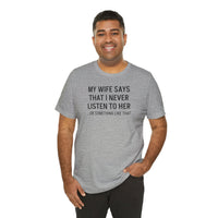 My Wife Says That I Never Listen - T-Shirt
