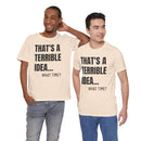 That's a Terrible Idea - T-Shirt