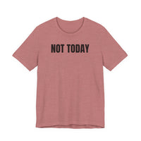 Not Today - T-Shirt