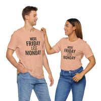 More Friday Less Monday - T-Shirt