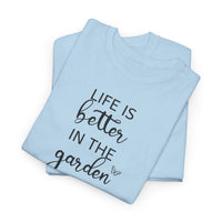 Life Is Better in the Garden - T-Shirt