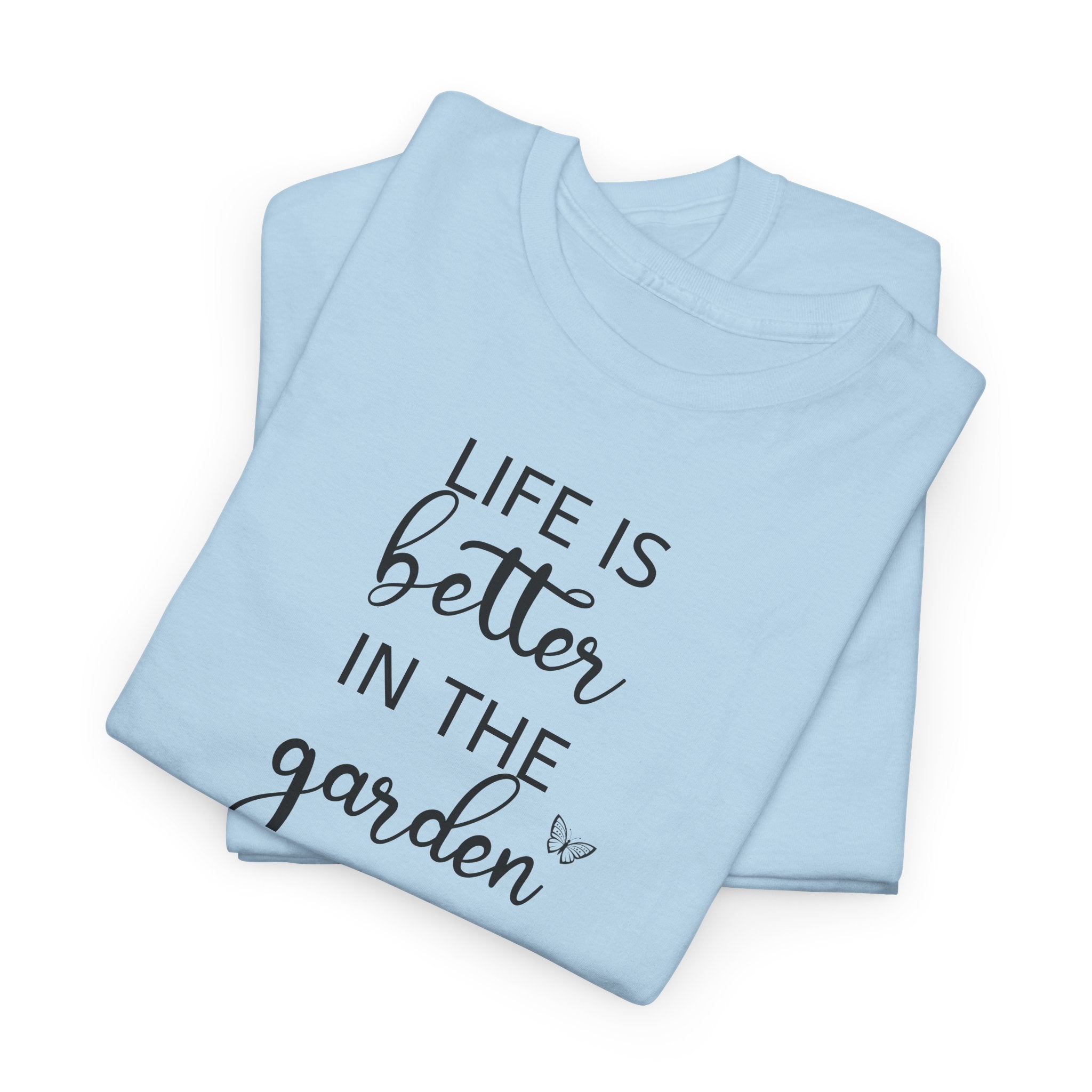 Life Is Better in the Garden - T-Shirt