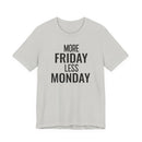 More Friday Less Monday - T-Shirt