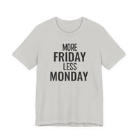 More Friday Less Monday - T-Shirt