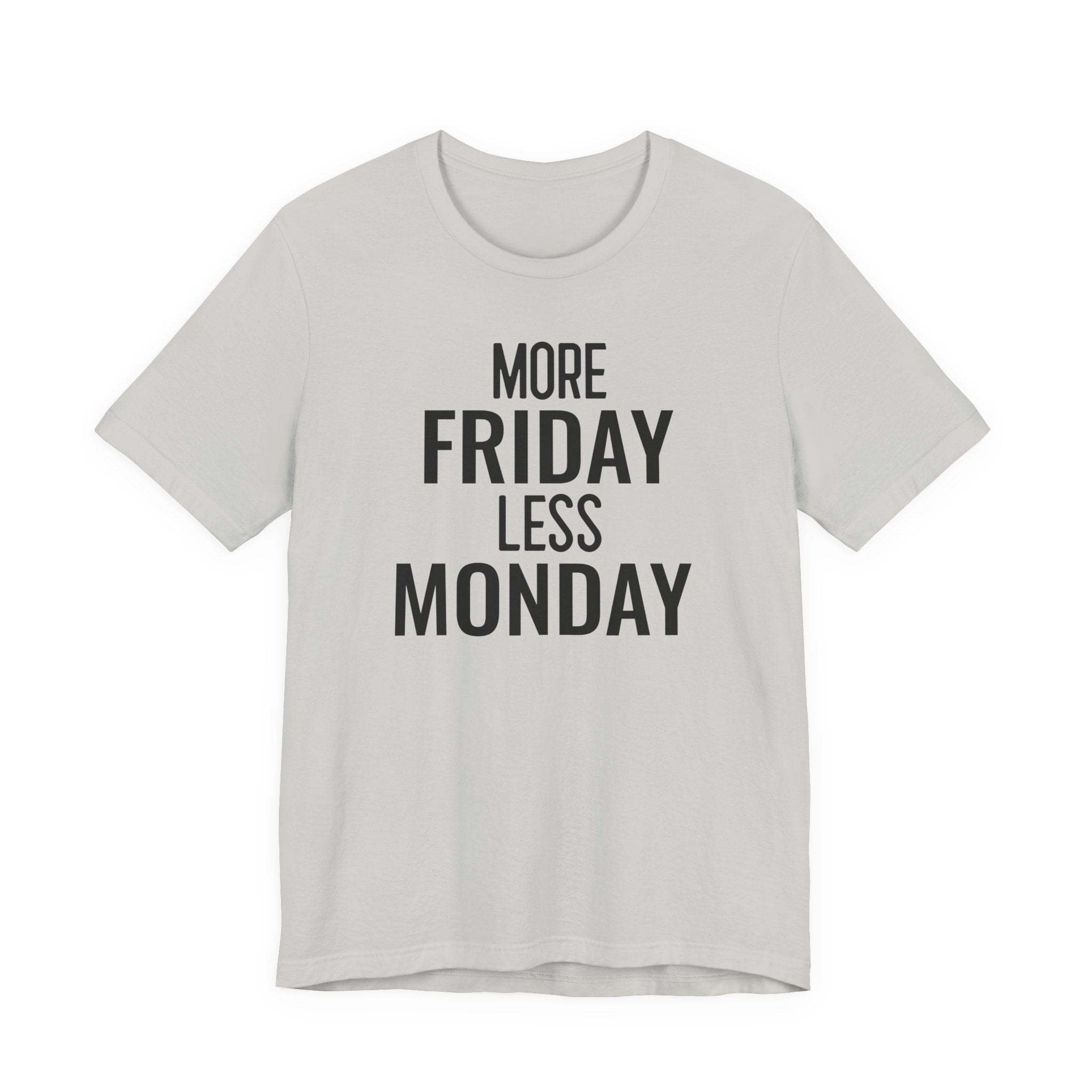 More Friday Less Monday - T-Shirt