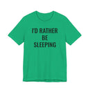 I'd Rather Be Sleeping - T-Shirt