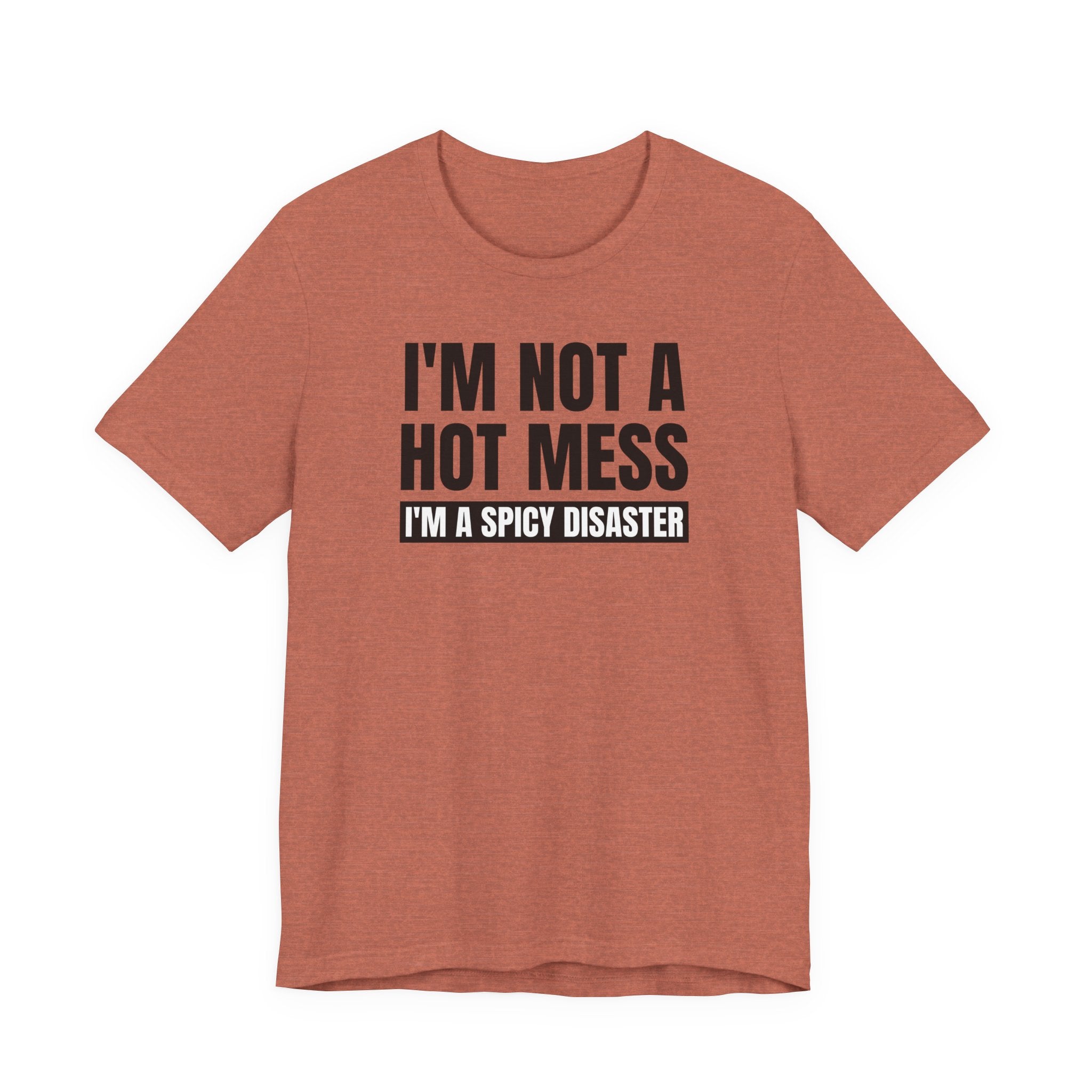 I'm Not a Hot Mess, I'm a Spicy Disaster - T-Shirt