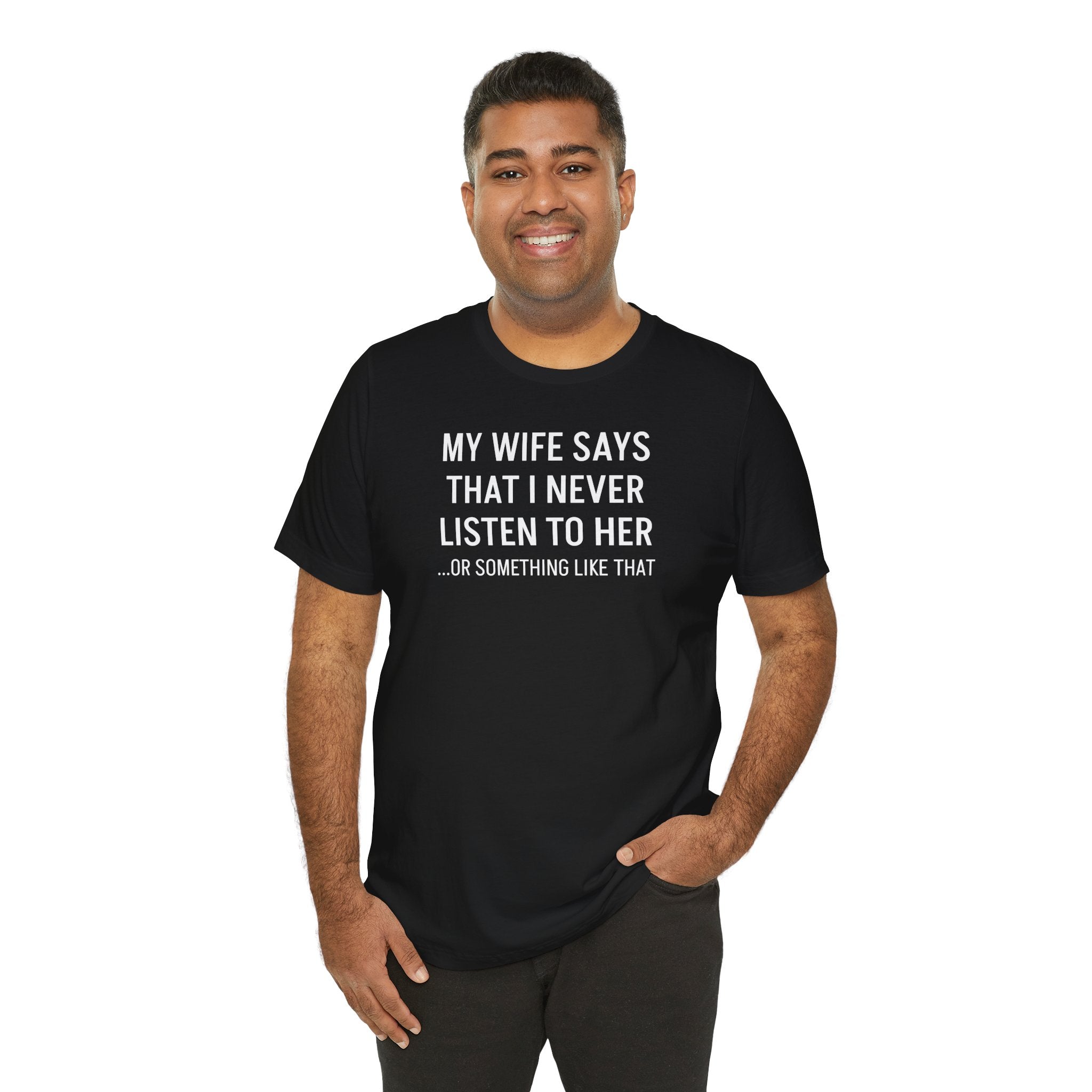 My Wife Says That I Never Listen - T-Shirt