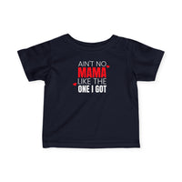 Ain't No Mama Like the One I Got - Infant T-Shirt