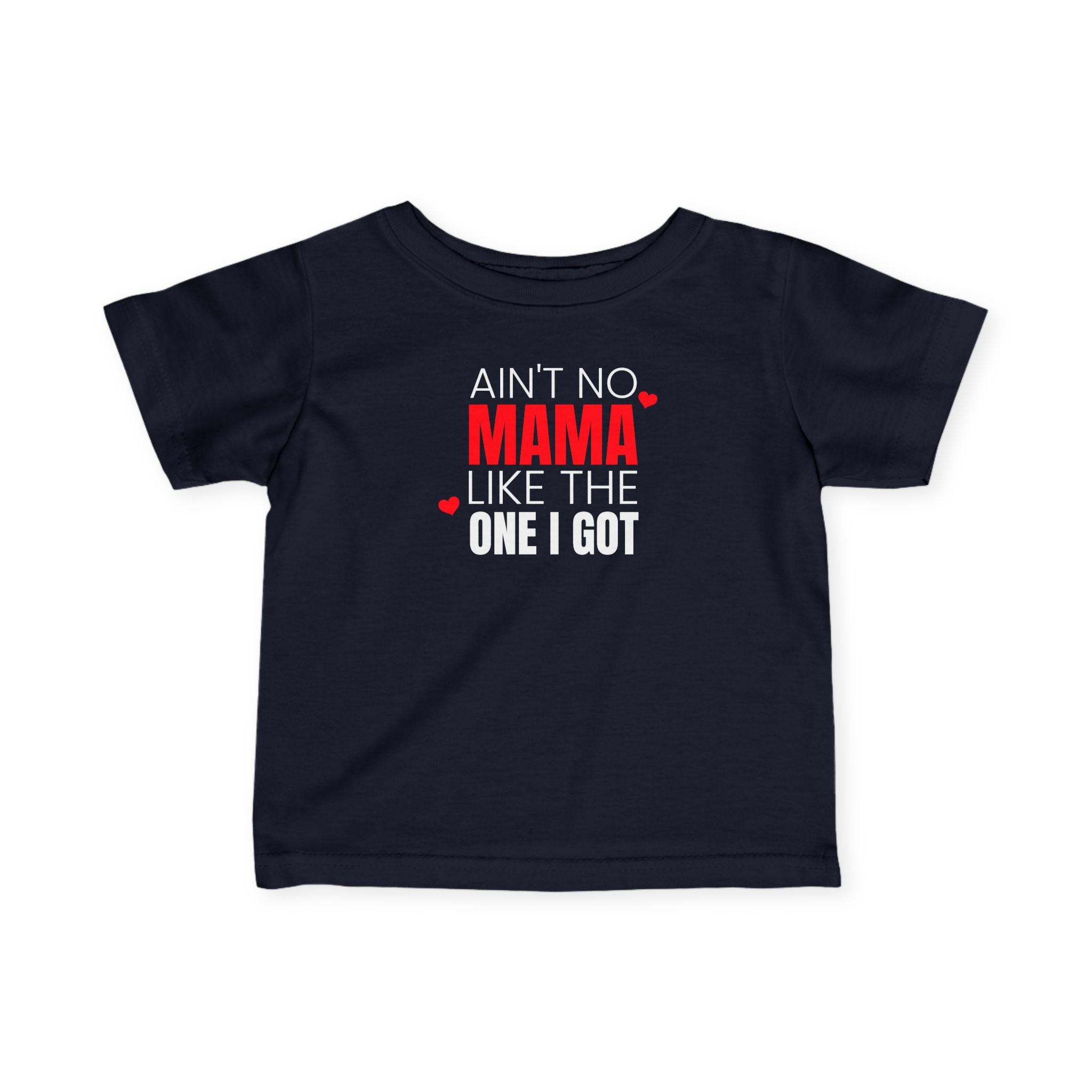 Ain't No Mama Like the One I Got - Infant T-Shirt