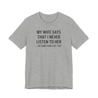 My Wife Says That I Never Listen - T-Shirt