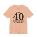I'm Not 40, I'm 21 with 19 Years of Experience - T-Shirt
