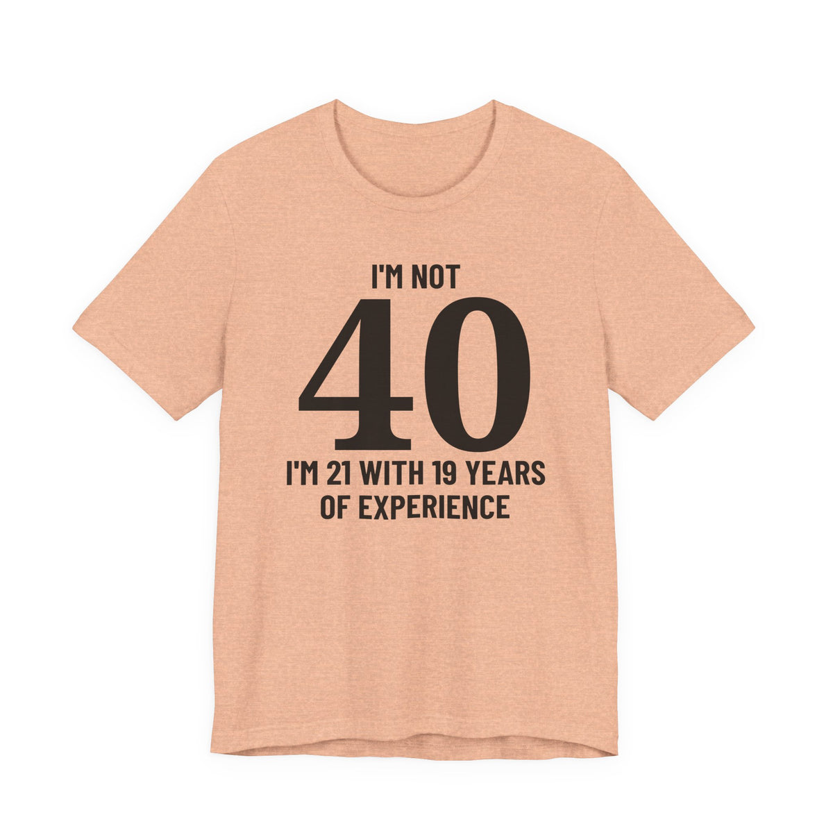 I'm Not 40, I'm 21 with 19 Years of Experience - T-Shirt