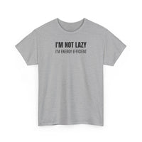 I'm Not Lazy, I'm Energy Efficient - T‑Shirt