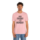 More Friday Less Monday - T-Shirt