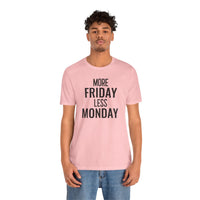 More Friday Less Monday - T-Shirt