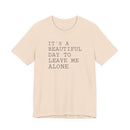 It's a Beautiful Day to Leave Me Alone - T-Shirt