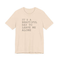 It's a Beautiful Day to Leave Me Alone - T-Shirt
