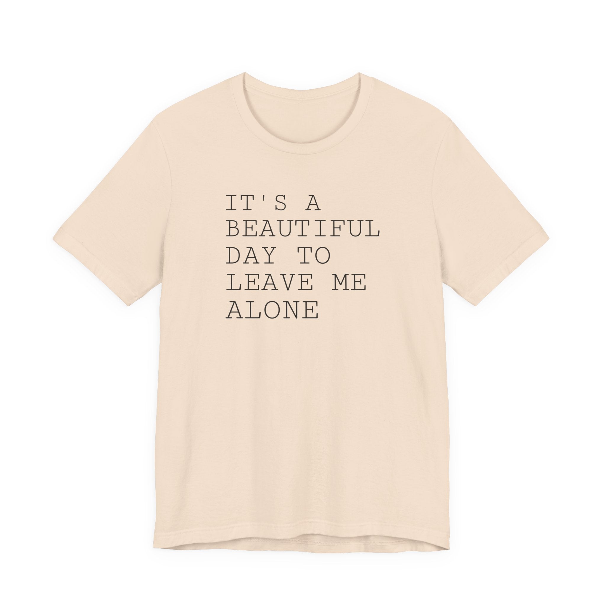 It's a Beautiful Day to Leave Me Alone - T-Shirt